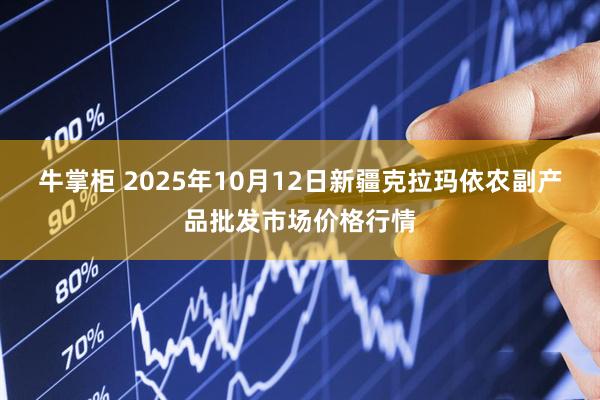 牛掌柜 2025年10月12日新疆克拉玛依农副产品批发市场价格行情
